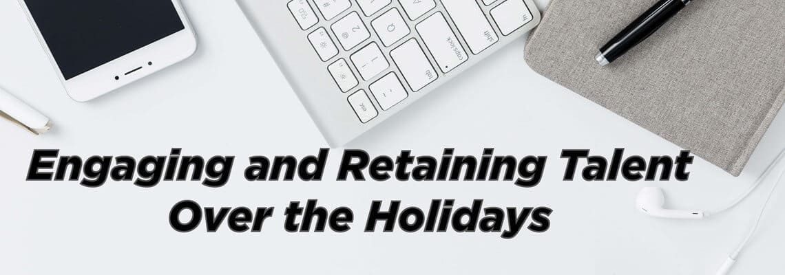 Engaging and Retaining Talent Over the Holidays