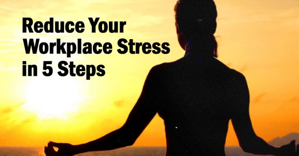Reduce Workplace Stress in 5 Steps