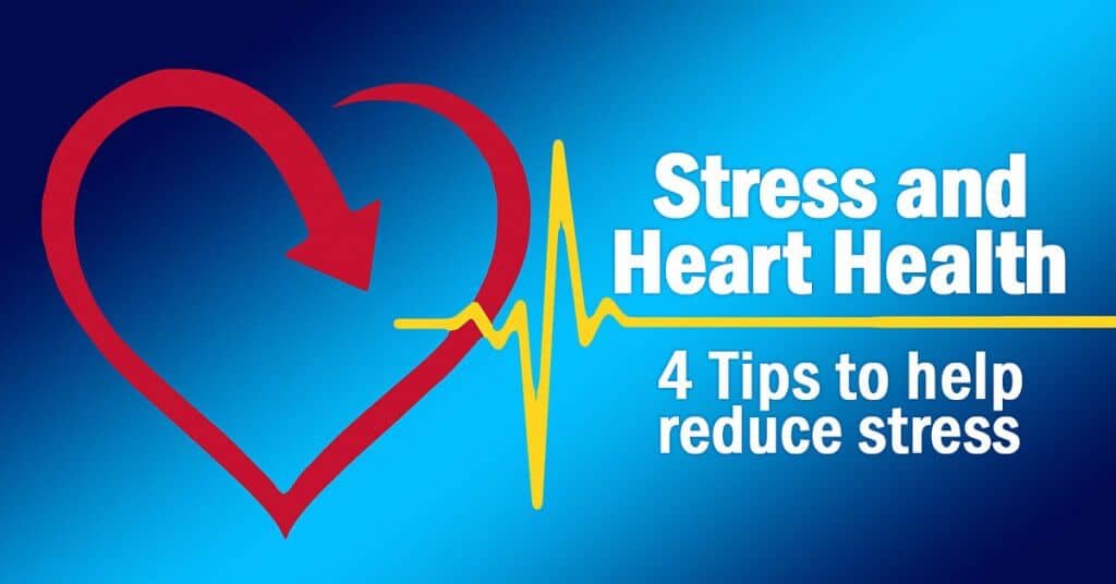 Stress and Heart Health - 4 tips to help reduce stress